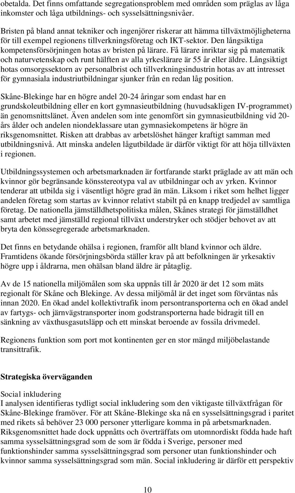 Den långsiktiga kompetensförsörjningen hotas av bristen på lärare. Få lärare inriktar sig på matematik och naturvetenskap och runt hälften av alla yrkeslärare är 55 år eller äldre.