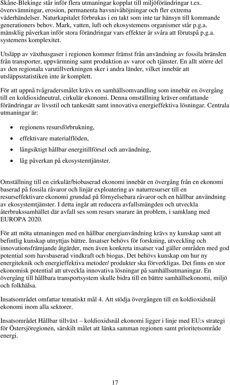 g.a. systemens komplexitet. Utsläpp av växthusgaser i regionen kommer främst från användning av fossila bränslen från transporter, uppvärmning samt produktion av varor och tjänster.