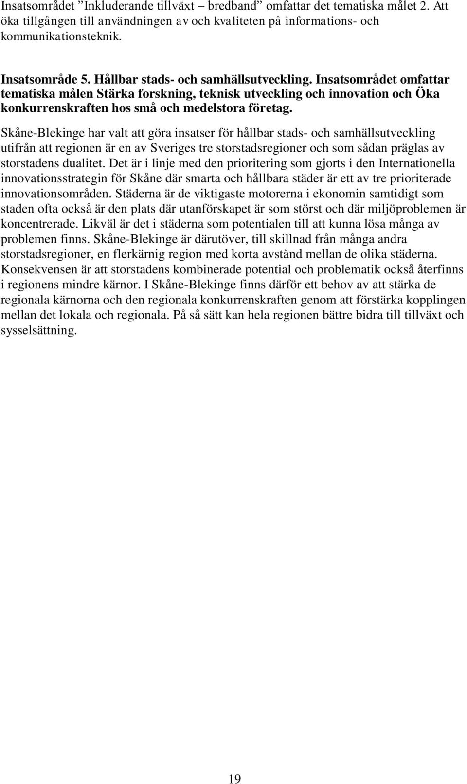 Skåne-Blekinge har valt att göra insatser för hållbar stads- och samhällsutveckling utifrån att regionen är en av Sveriges tre storstadsregioner och som sådan präglas av storstadens dualitet.