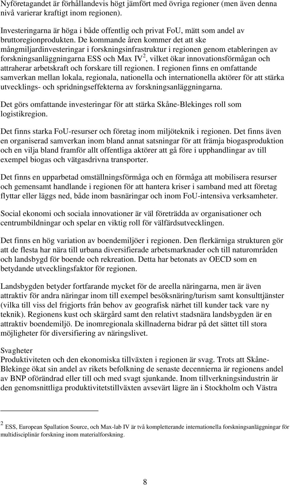 De kommande åren kommer det att ske mångmiljardinvesteringar i forskningsinfrastruktur i regionen genom etableringen av forskningsanläggningarna ESS och Max IV 2, vilket ökar innovationsförmågan och