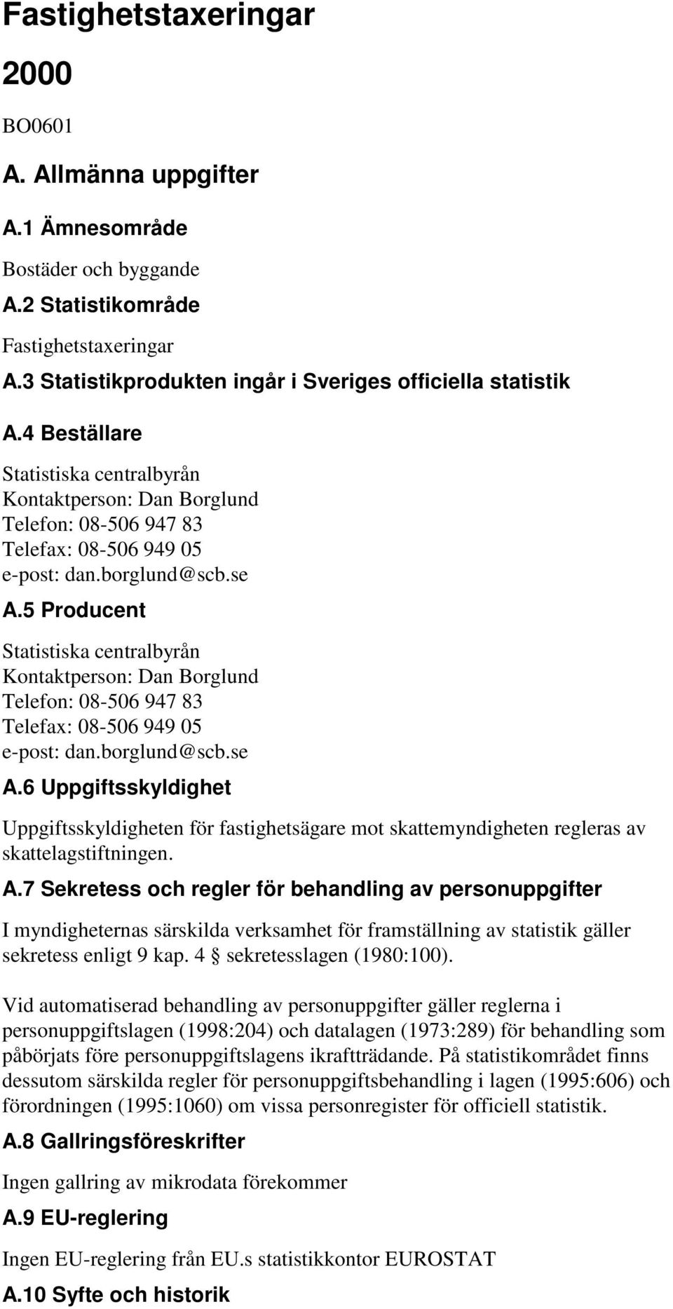 5 Producent Statistiska centralbyrån Kontaktperson: Dan Borglund Telefon: 08-506 947 83 Telefax: 08-506 949 05 e-post: dan.borglund@scb.se A.