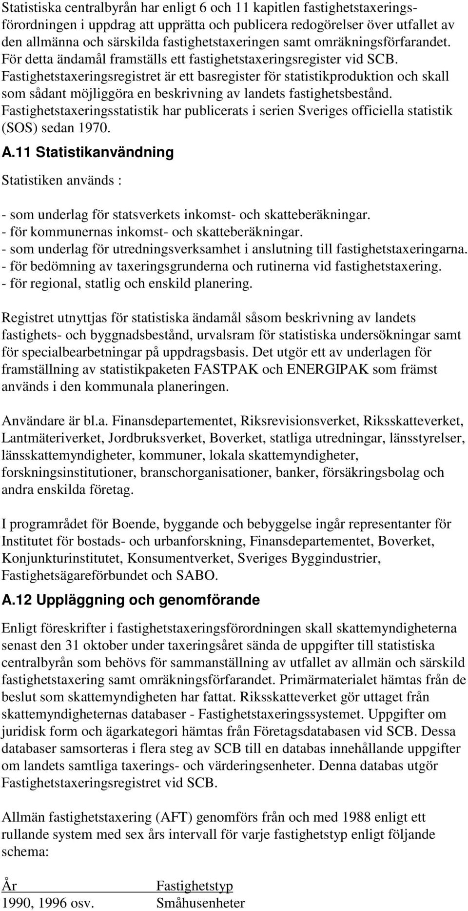 Fastighetstaxeringsregistret är ett basregister för statistikproduktion och skall som sådant möjliggöra en beskrivning av landets fastighetsbestånd.