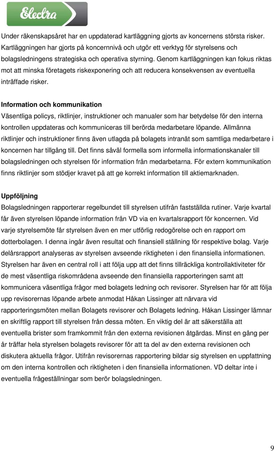 Genom kartläggningen kan fokus riktas mot att minska företagets riskexponering och att reducera konsekvensen av eventuella inträffade risker.