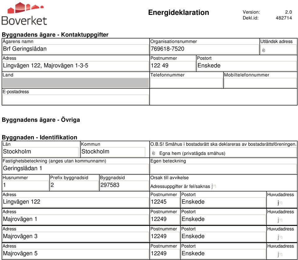 Mobiltelefonnummer Utländsk adress E-postadress Byggnadens ägare - Övriga Byggnaden - Identifikation Län Stockholm Kommun Stockholm Fastighetsbeteckning (anges utan kommunnamn)