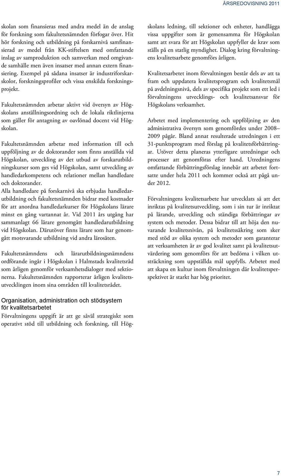 extern finansiering. Exempel på sådana insatser är industriforskarskolor, forskningsprofiler och vissa enskilda forskningsprojekt.