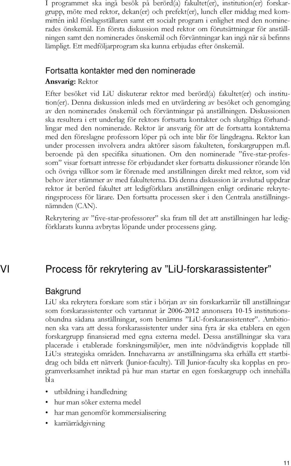 En första diskussion med rektor om förutsättningar för anställningen samt den nominerades önskemål och förväntningar kan ingå när så befinns lämpligt.