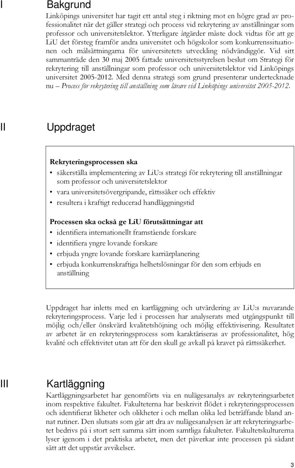 Ytterligare åtgärder måste dock vidtas för att ge LiU det försteg framför andra universitet och högskolor som konkurrenssituationen och målsättningarna för universitetets utveckling nödvändiggör.