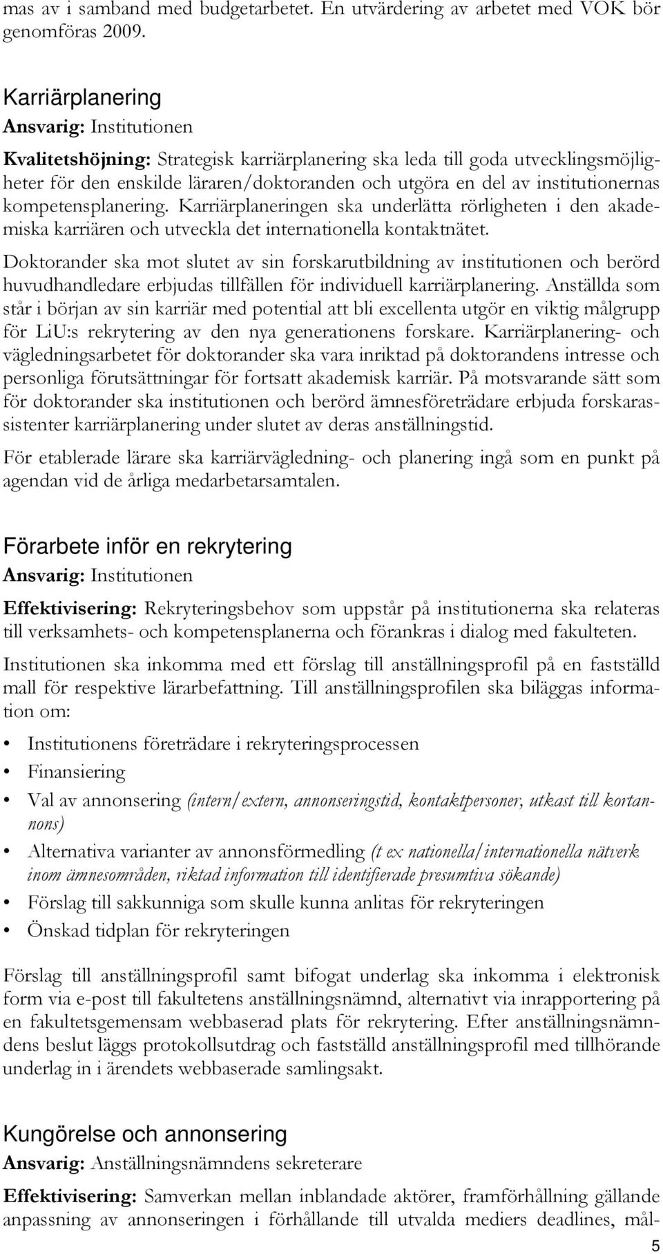 institutionernas kompetensplanering. Karriärplaneringen ska underlätta rörligheten i den akademiska karriären och utveckla det internationella kontaktnätet.