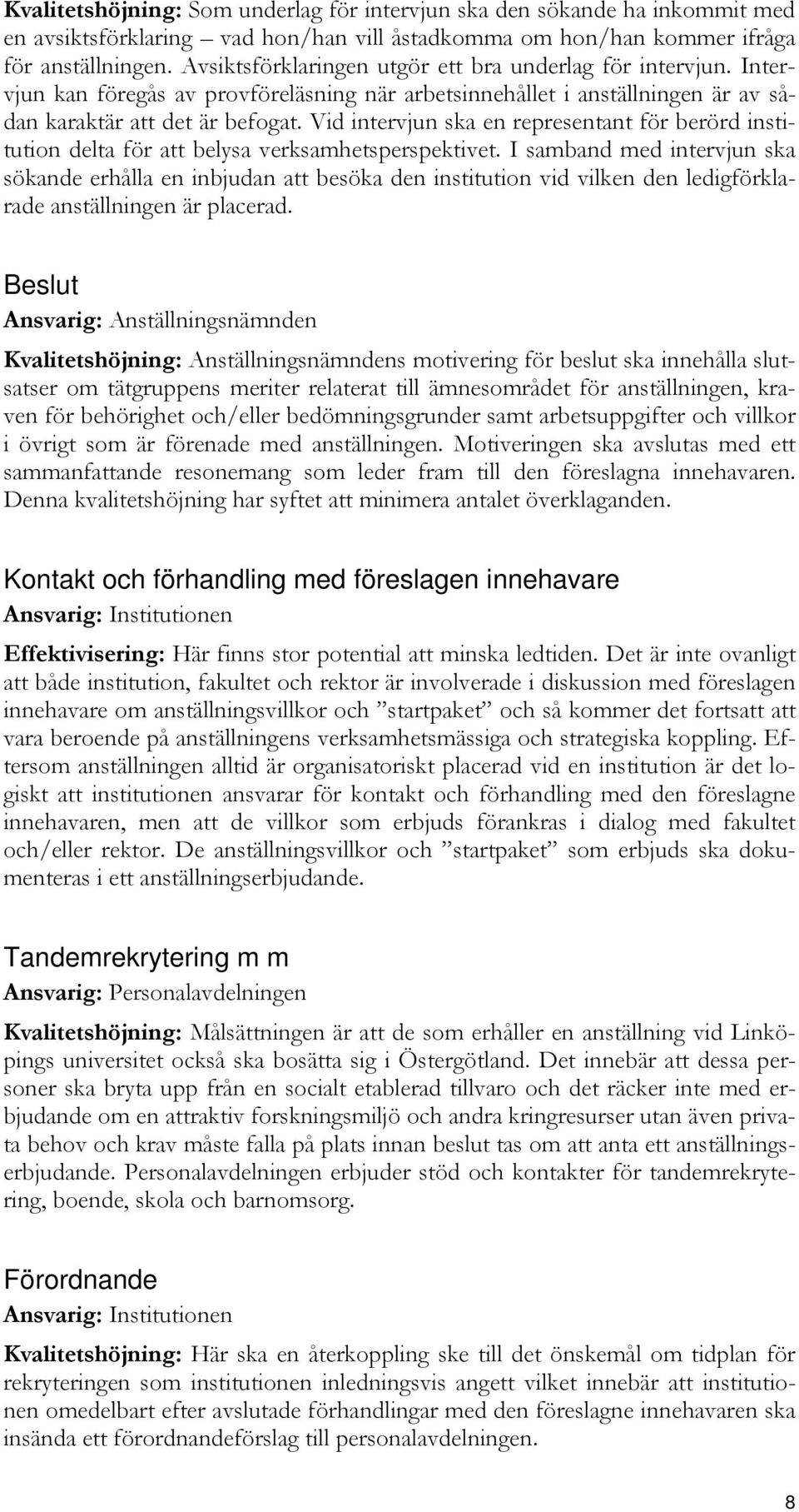 Vid intervjun ska en representant för berörd institution delta för att belysa verksamhetsperspektivet.