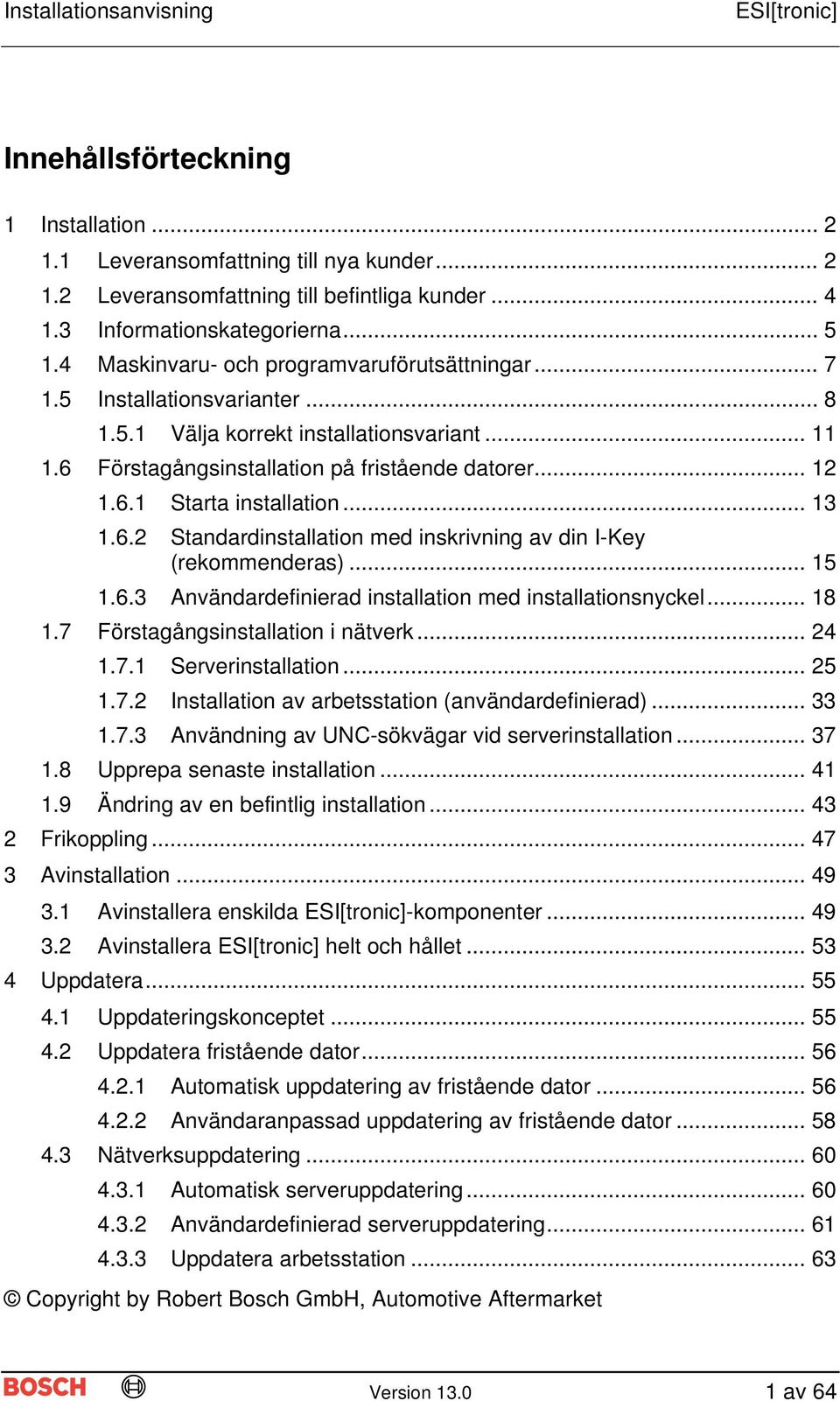 .. 13 1.6.2 Standardinstallation med inskrivning av din I-Key (rekommenderas)... 15 1.6.3 Användardefinierad installation med installationsnyckel... 18 1.7 Förstagångsinstallation i nätverk... 24 1.7.1 Serverinstallation.