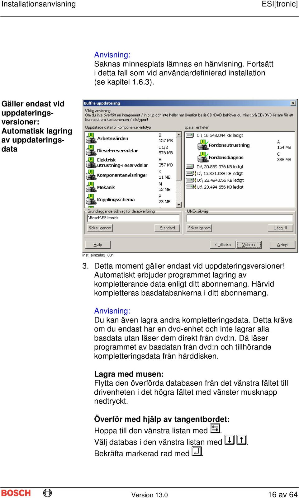 Automatiskt erbjuder programmet lagring av kompletterande data enligt ditt abonnemang. Härvid kompletteras basdatabankerna i ditt abonnemang. Anvisning: Du kan även lagra andra kompletteringsdata.