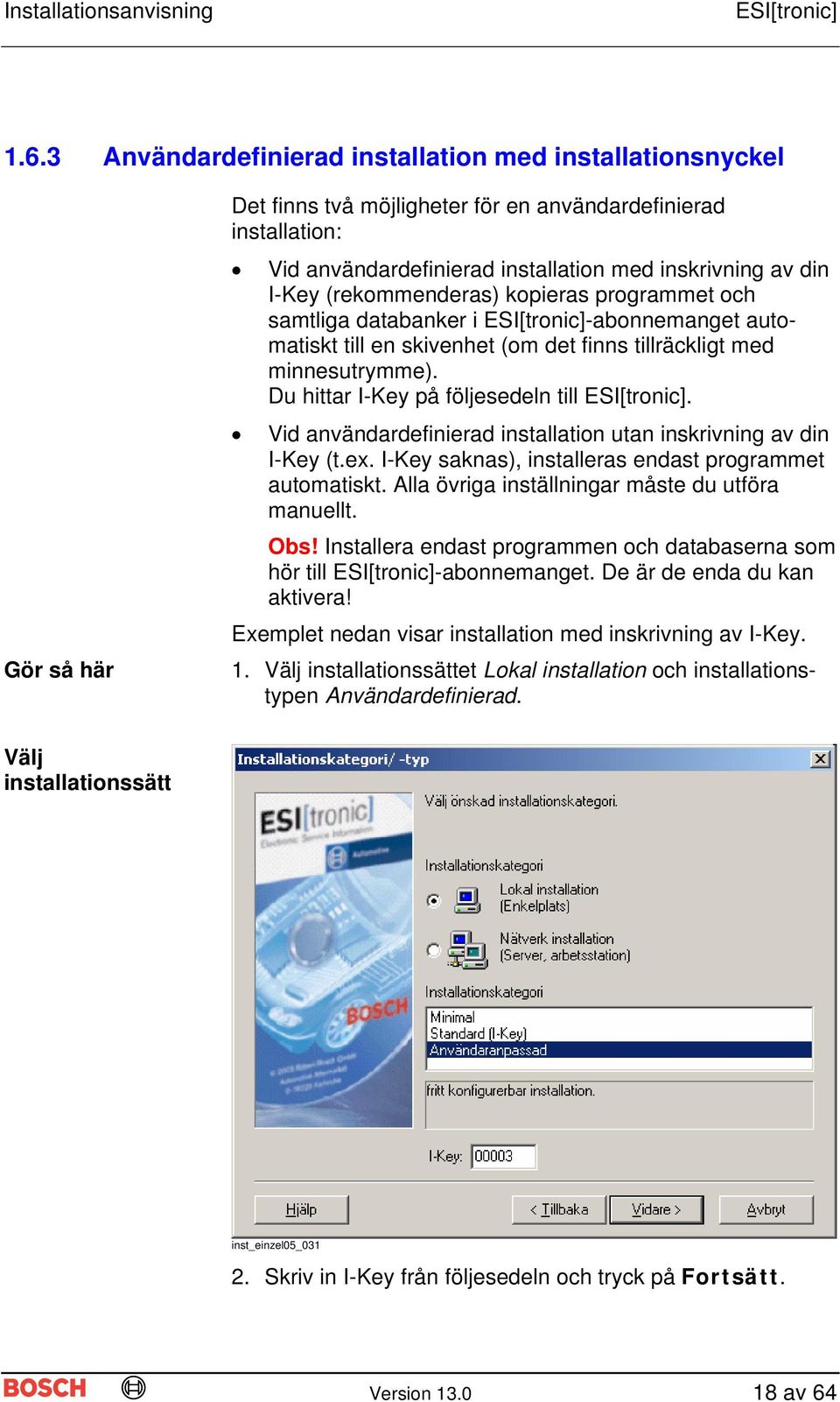 Vid användardefinierad installation utan inskrivning av din I-Key (t.ex. I-Key saknas), installeras endast programmet automatiskt. Alla övriga inställningar måste du utföra manuellt. Obs!