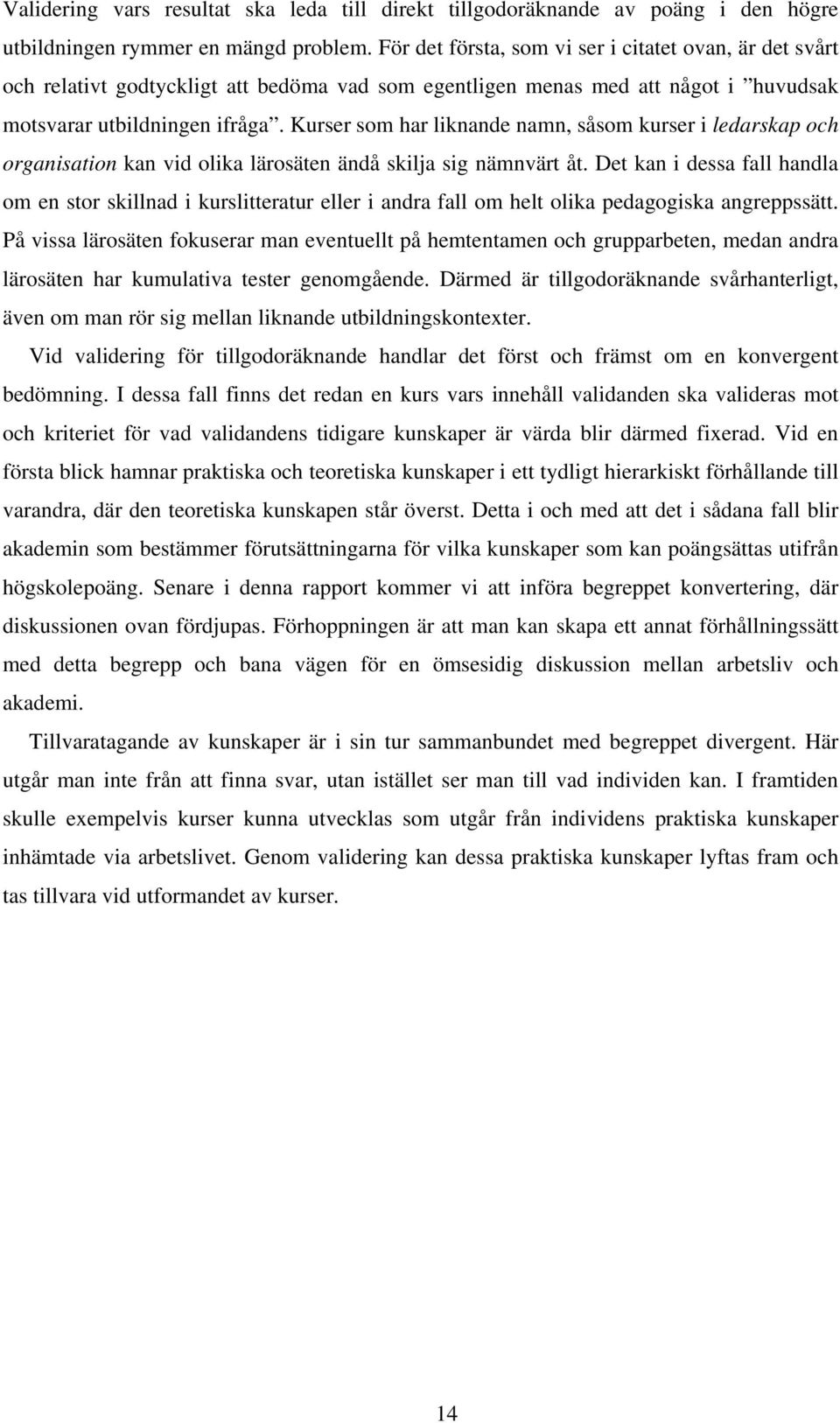 Kurser som har liknande namn, såsom kurser i ledarskap och organisation kan vid olika lärosäten ändå skilja sig nämnvärt åt.