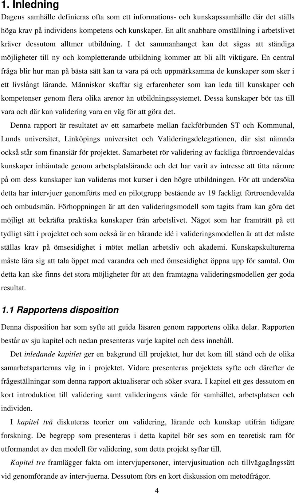 I det sammanhanget kan det sägas att ständiga möjligheter till ny och kompletterande utbildning kommer att bli allt viktigare.