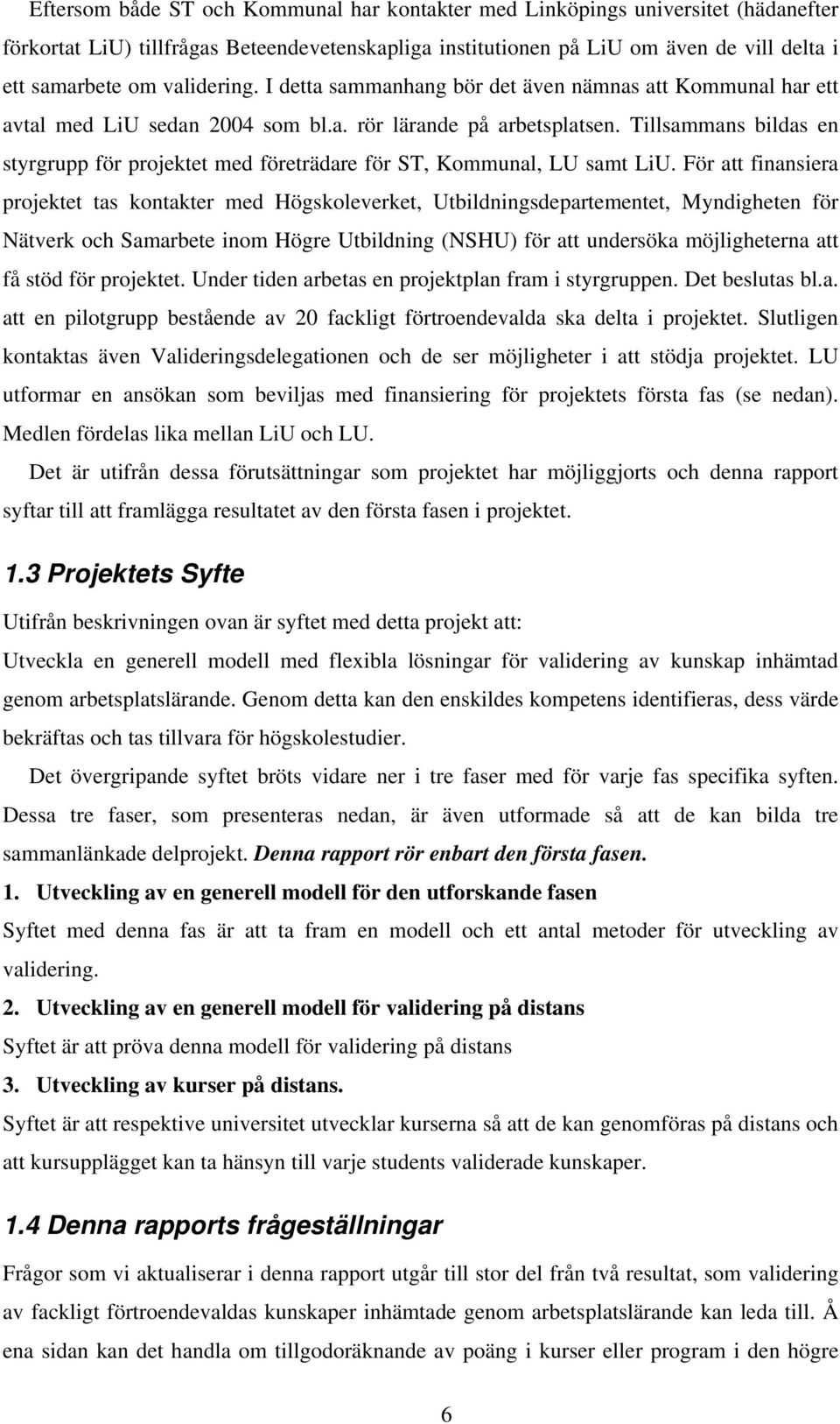 Tillsammans bildas en styrgrupp för projektet med företrädare för ST, Kommunal, LU samt LiU.