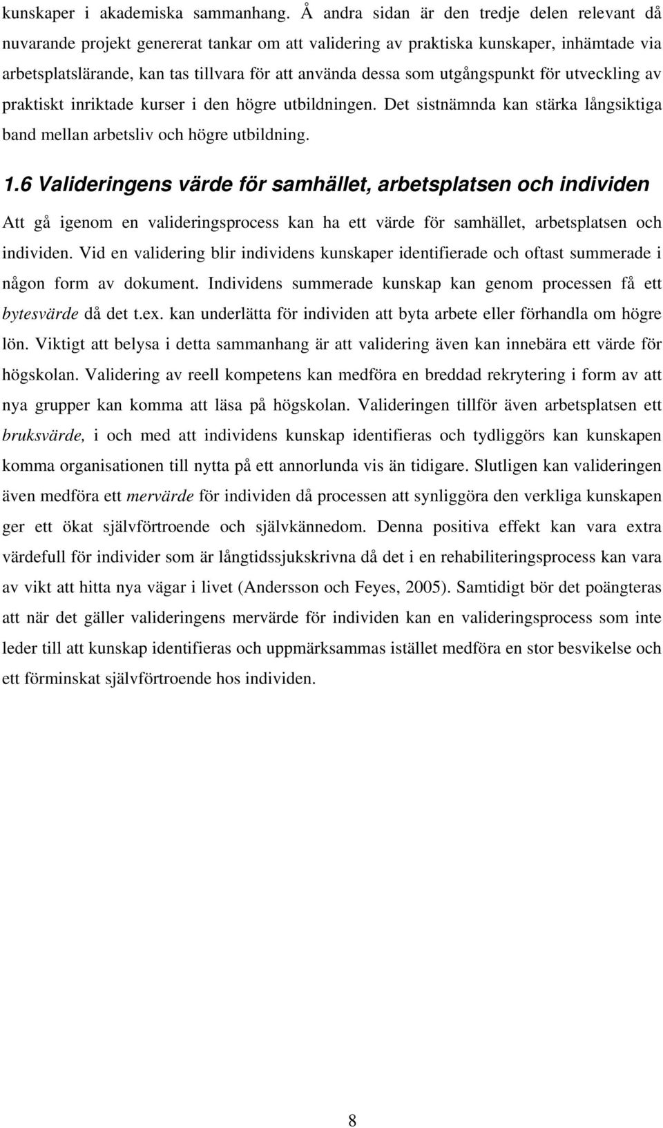 utgångspunkt för utveckling av praktiskt inriktade kurser i den högre utbildningen. Det sistnämnda kan stärka långsiktiga band mellan arbetsliv och högre utbildning. 1.