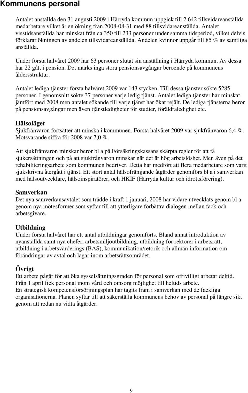 Andelen kvinnor uppgår till 85 % av samtliga anställda. Under första halvåret 2009 har 63 personer slutat sin anställning i Härryda kommun. Av dessa har 22 gått i pension.