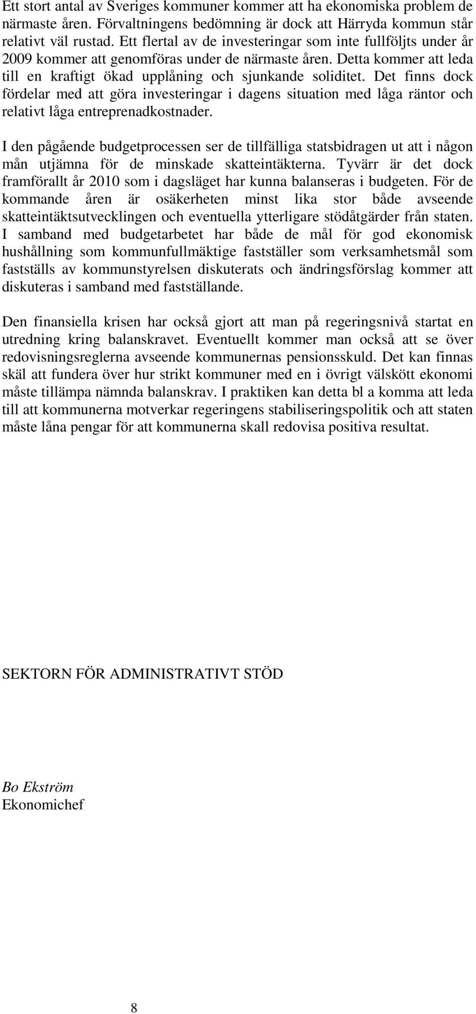 Det finns dock fördelar med att göra investeringar i dagens situation med låga räntor och relativt låga entreprenadkostnader.