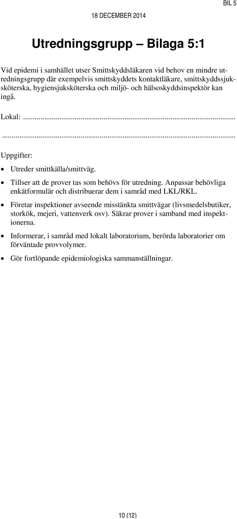 Anpassar behövliga enkätformulär och distribuerar dem i samråd med LKL/RKL. Företar inspektioner avseende misstänkta smittvägar (livsmedelsbutiker, storkök, mejeri, vattenverk osv).