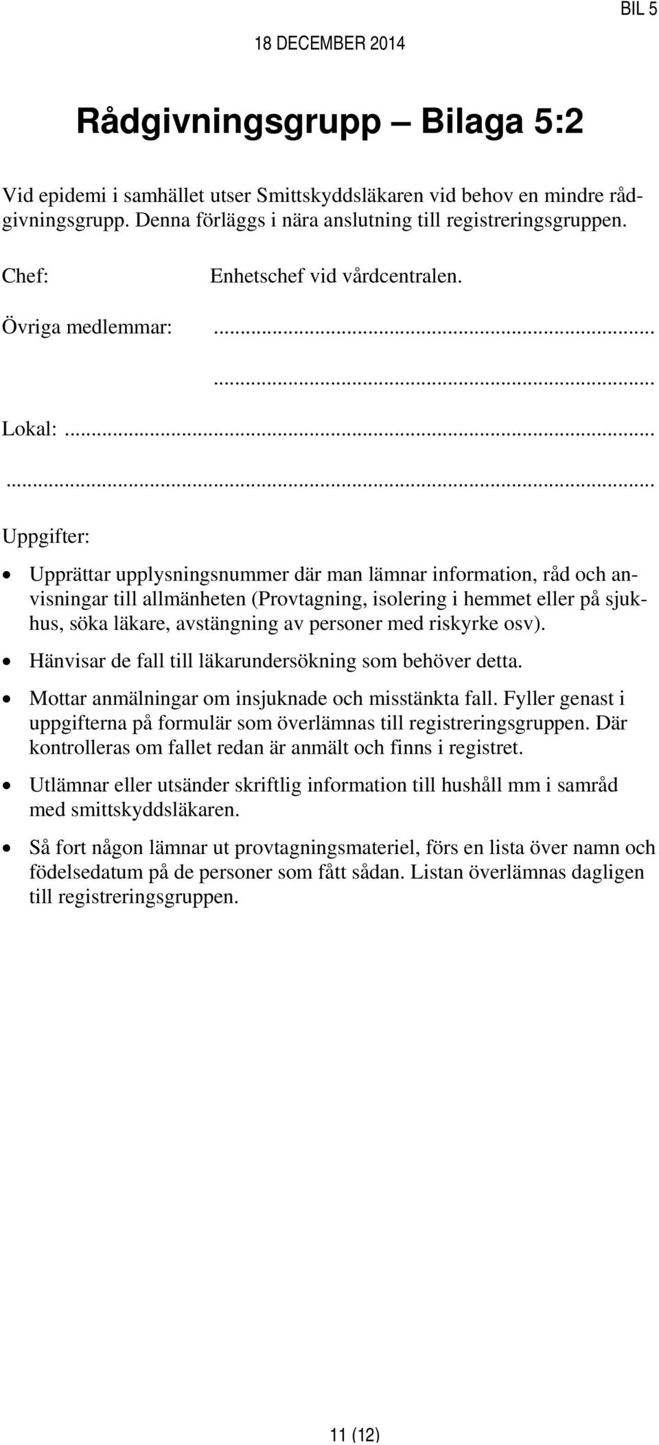 ..... Uppgifter: Upprättar upplysningsnummer där man lämnar information, råd och anvisningar till allmänheten (Provtagning, isolering i hemmet eller på sjukhus, söka läkare, avstängning av personer