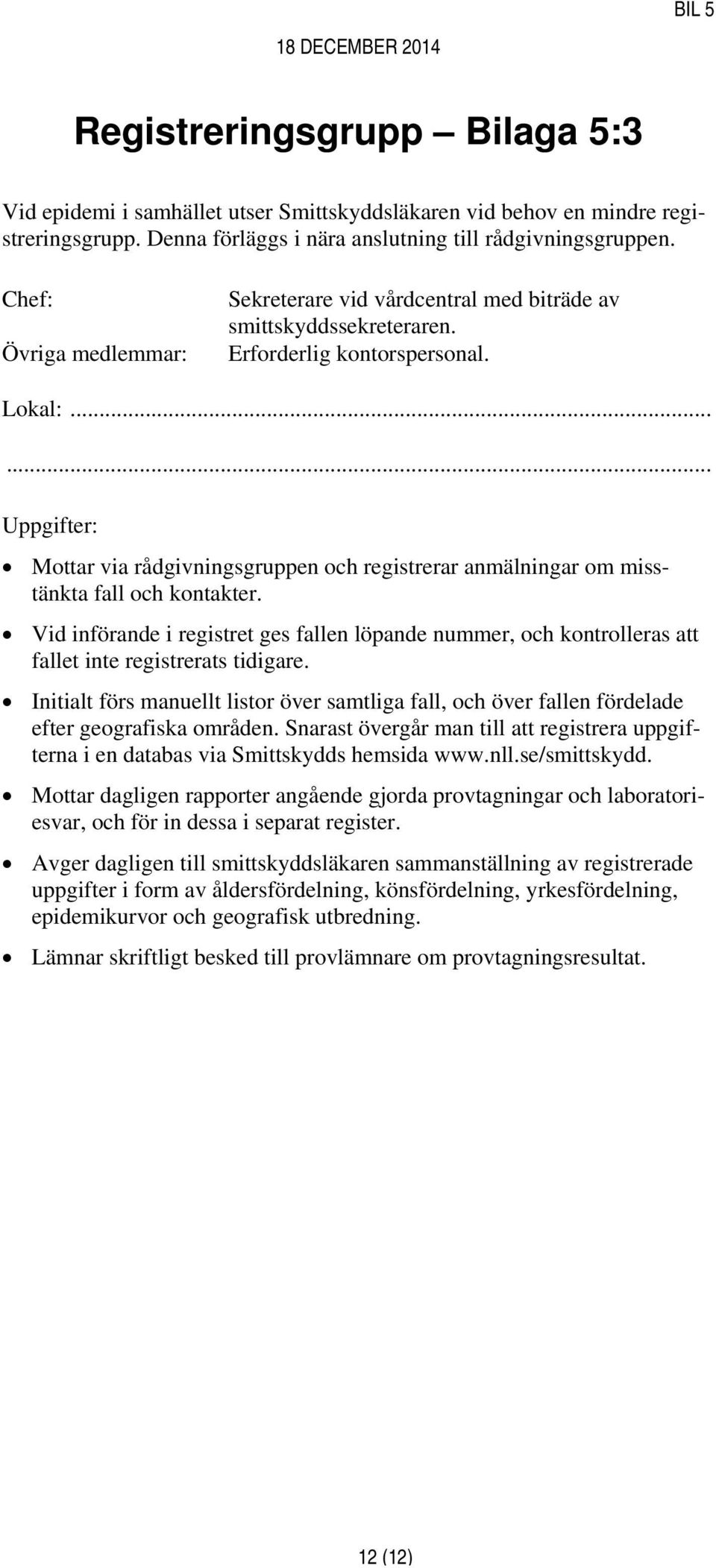 ..... Uppgifter: Mottar via rådgivningsgruppen och registrerar anmälningar om misstänkta fall och kontakter.