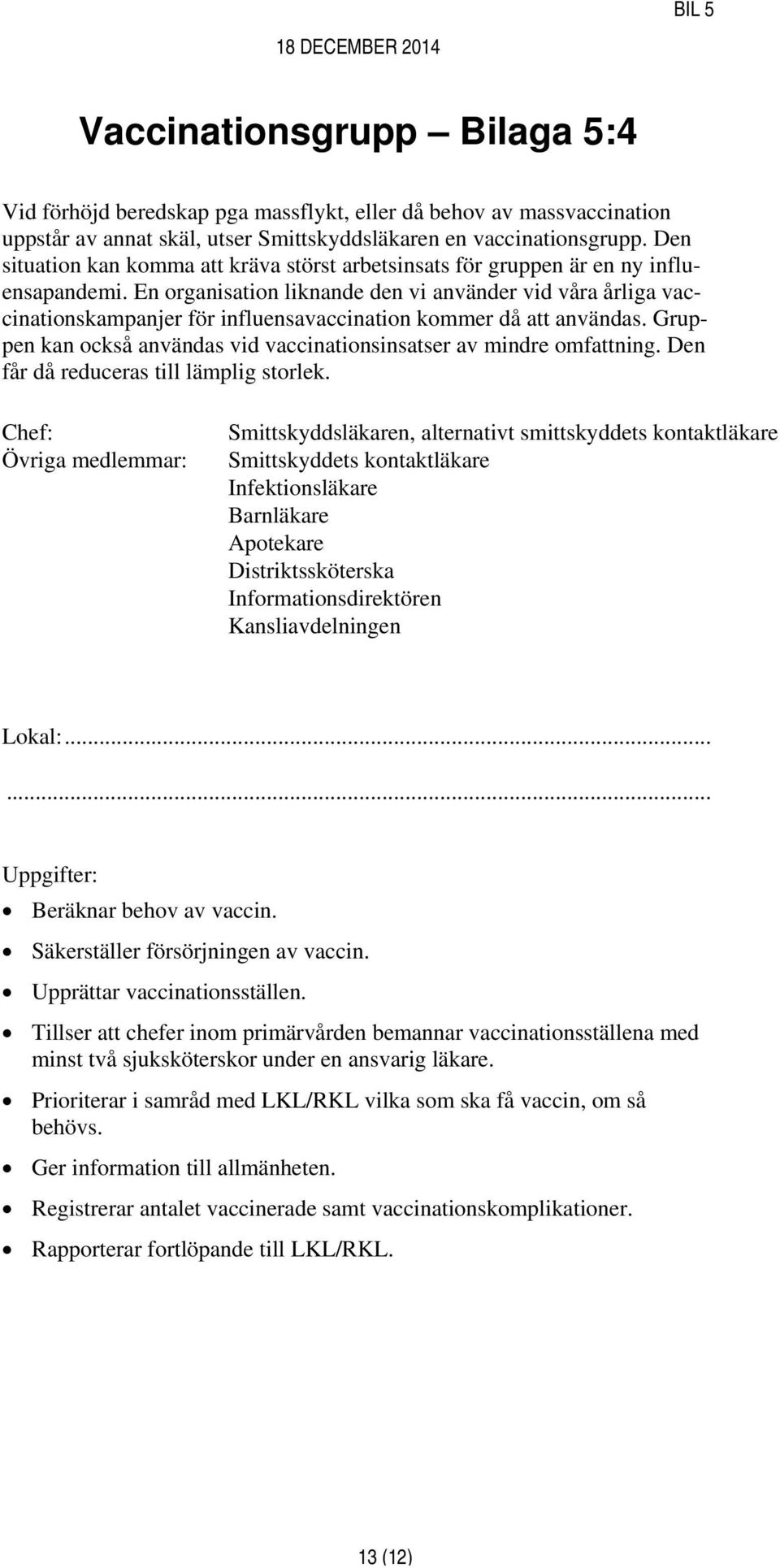 En organisation liknande den vi använder vid våra årliga vaccinationskampanjer för influensavaccination kommer då att användas.