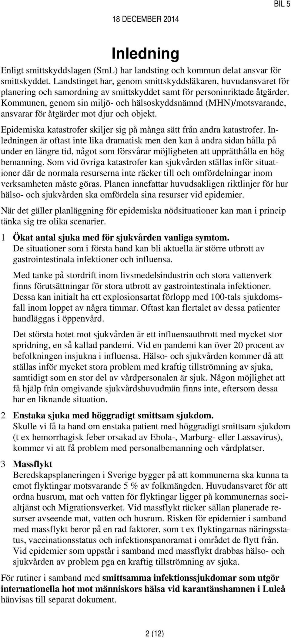 Kommunen, genom sin miljö- och hälsoskyddsnämnd (MHN)/motsvarande, ansvarar för åtgärder mot djur och objekt. Epidemiska katastrofer skiljer sig på många sätt från andra katastrofer.