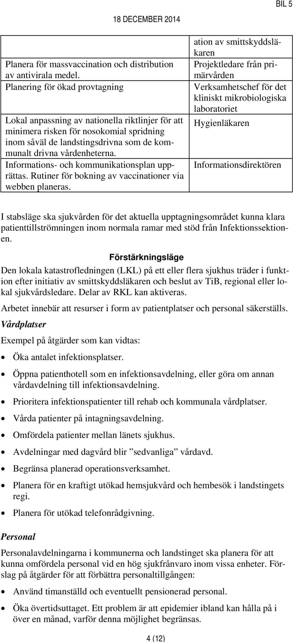 Informations- och kommunikationsplan upprättas. Rutiner för bokning av vaccinationer via webben planeras.