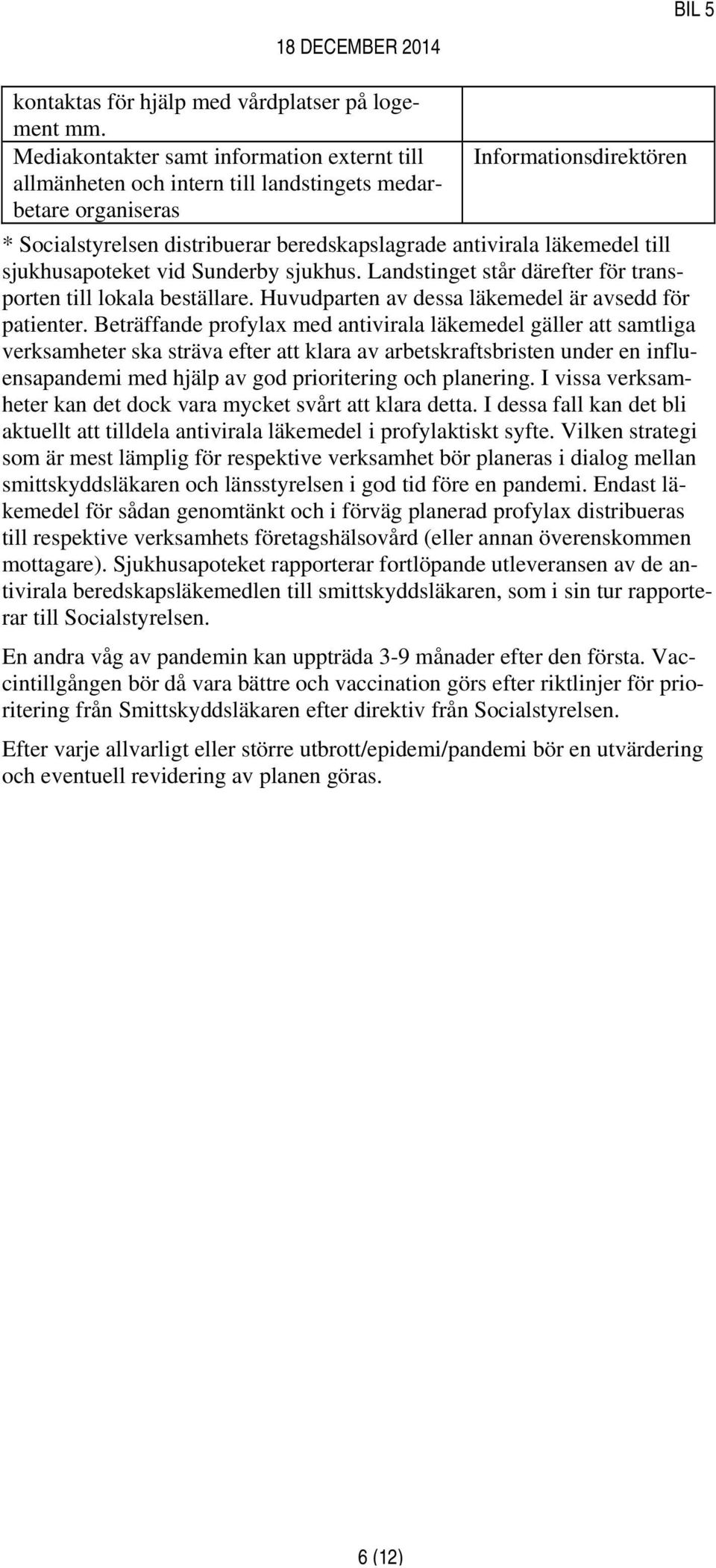 läkemedel till sjukhusapoteket vid Sunderby sjukhus. Landstinget står därefter för transporten till lokala beställare. Huvudparten av dessa läkemedel är avsedd för patienter.