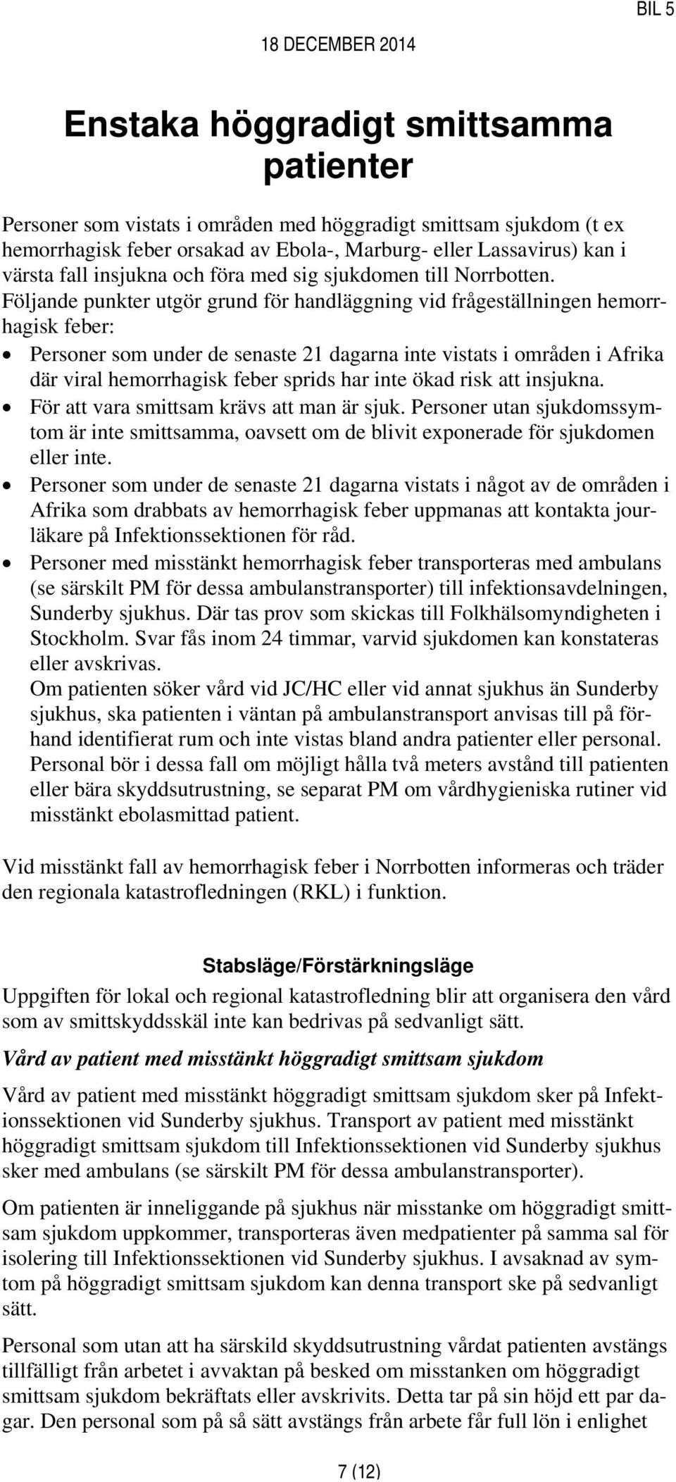 Följande punkter utgör grund för handläggning vid frågeställningen hemorrhagisk feber: Personer som under de senaste 21 dagarna inte vistats i områden i Afrika där viral hemorrhagisk feber sprids har