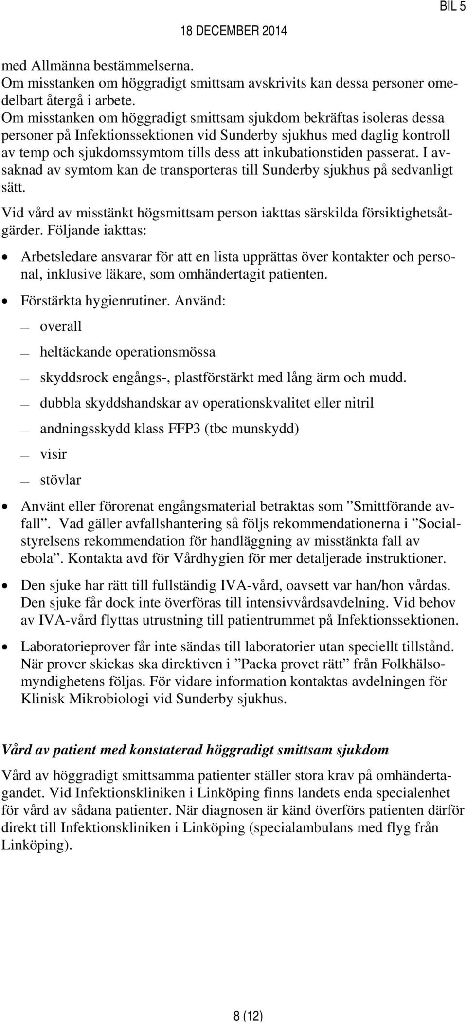 inkubationstiden passerat. I avsaknad av symtom kan de transporteras till Sunderby sjukhus på sedvanligt sätt. Vid vård av misstänkt högsmittsam person iakttas särskilda försiktighetsåtgärder.