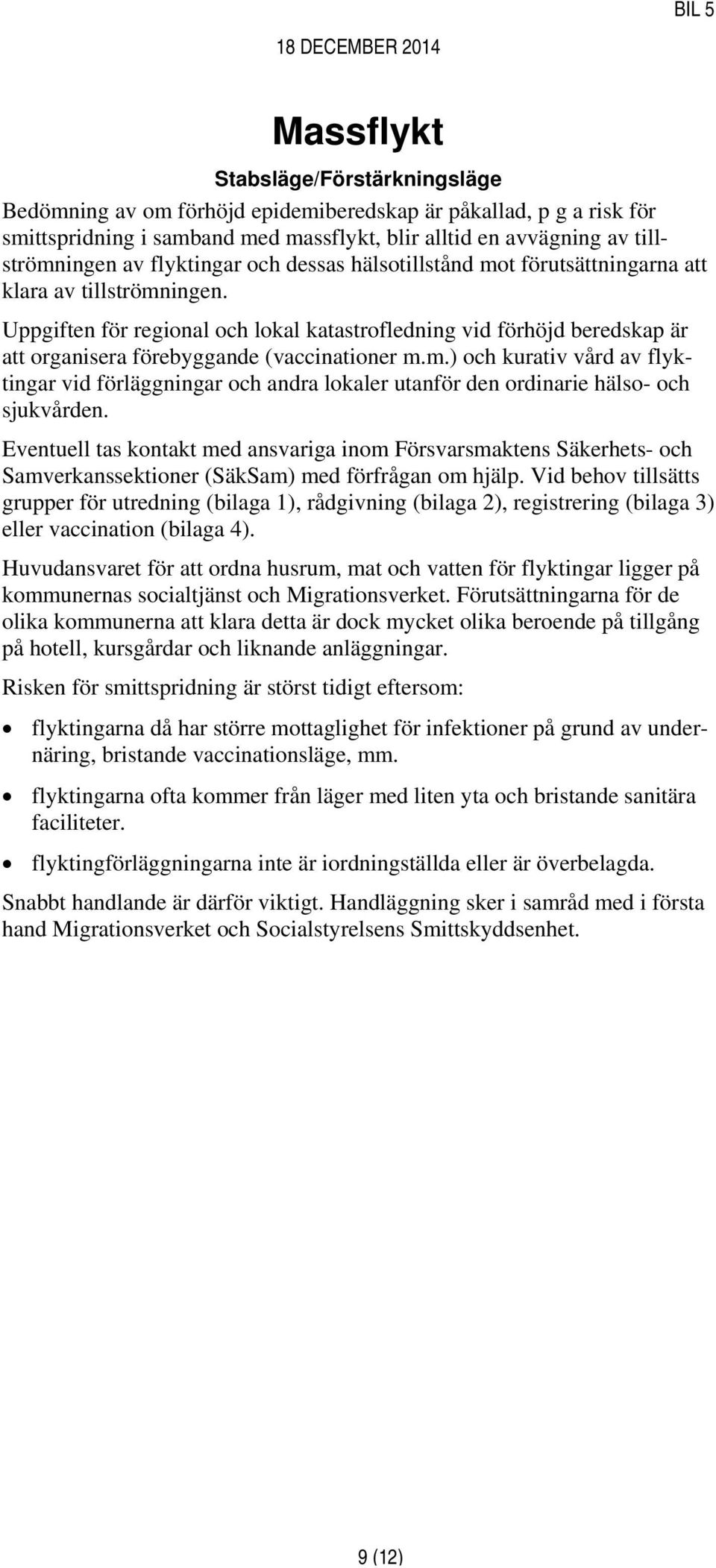 Uppgiften för regional och lokal katastrofledning vid förhöjd beredskap är att organisera förebyggande (vaccinationer m.