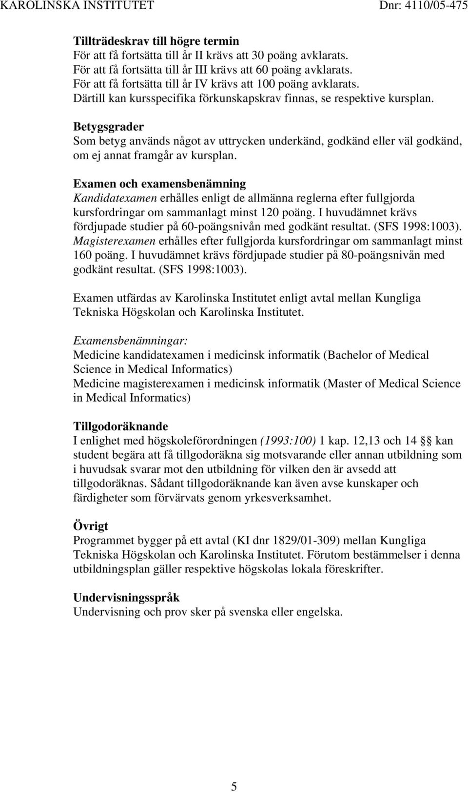 Betygsgrader Som betyg används något av uttrycken underkänd, godkänd eller väl godkänd, om ej annat framgår av kursplan.