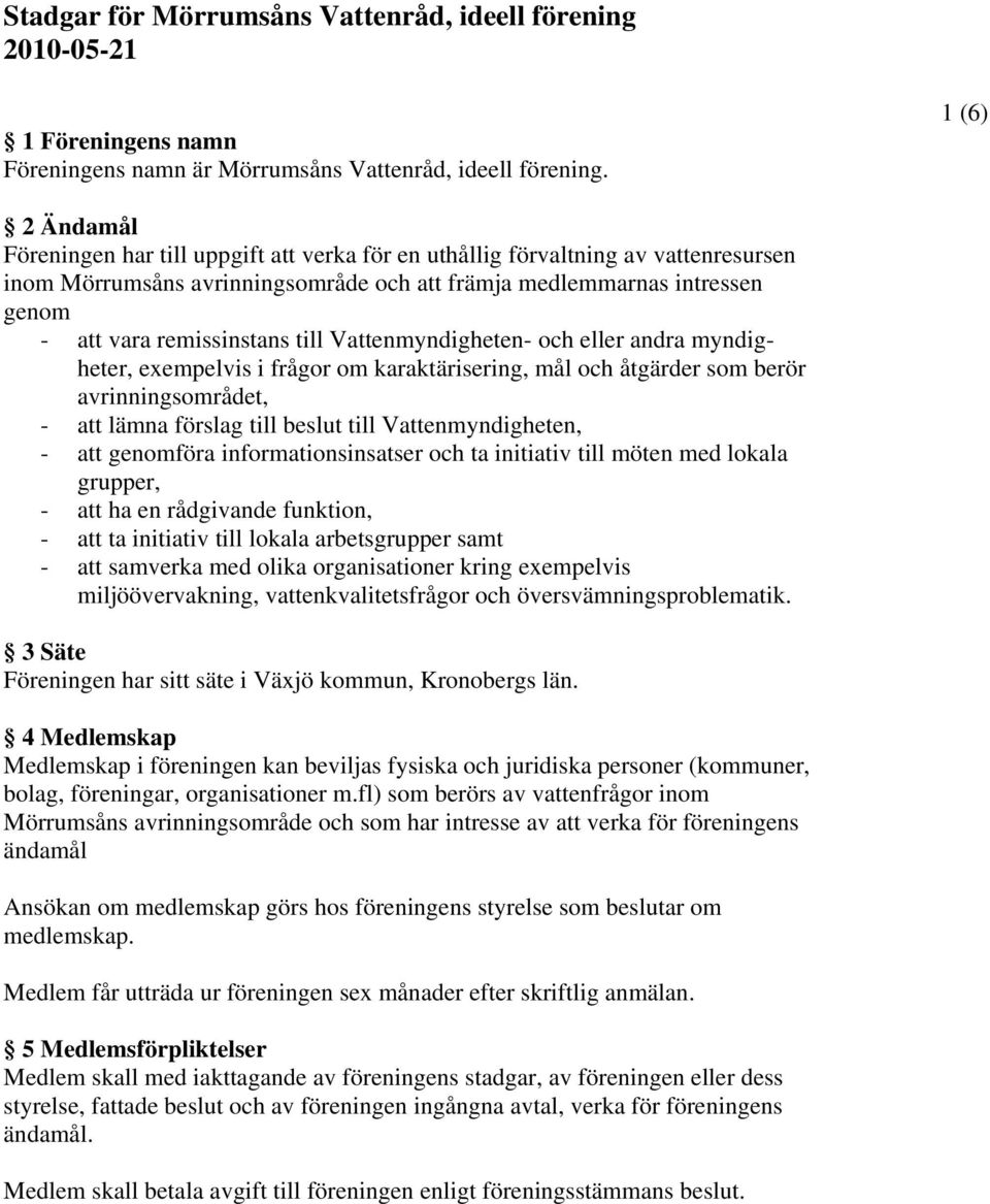 remissinstans till Vattenmyndigheten- och eller andra myndigheter, exempelvis i frågor om karaktärisering, mål och åtgärder som berör avrinningsområdet, - att lämna förslag till beslut till