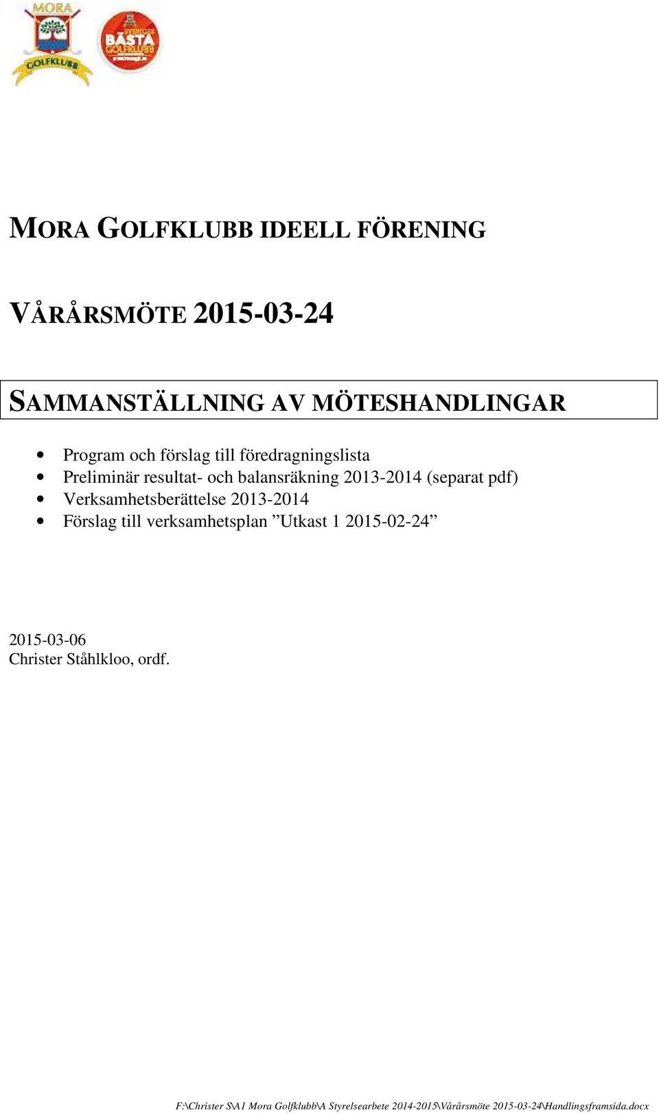 Verksamhetsberättelse 2013-2014 Förslag till verksamhetsplan Utkast 1 2015-02-24 2015-03-06 Christer