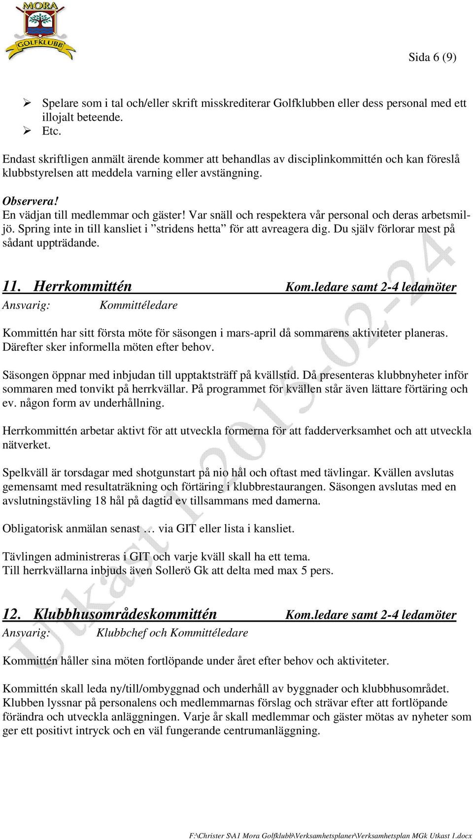 Var snäll och respektera vår personal och deras arbetsmiljö. Spring inte in till kansliet i stridens hetta för att avreagera dig. Du själv förlorar mest på sådant uppträdande. 11. Herrkommittén Kom.