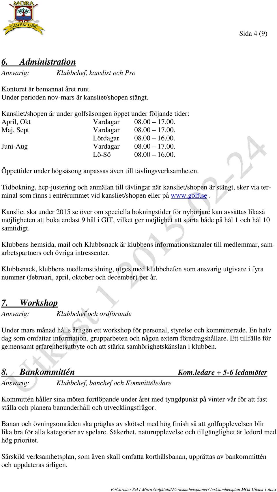 Tidbokning, hcp-justering och anmälan till tävlingar när kansliet/shopen är stängt, sker via terminal som finns i entrérummet vid kansliet/shopen eller på www.golf.se.