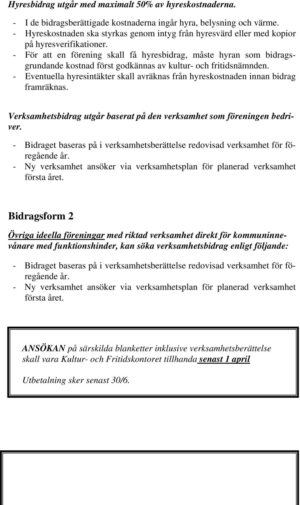 - För att en förening skall få hyresbidrag, måste hyran som bidragsgrundande kostnad först godkännas av kultur- och fritidsnämnden.