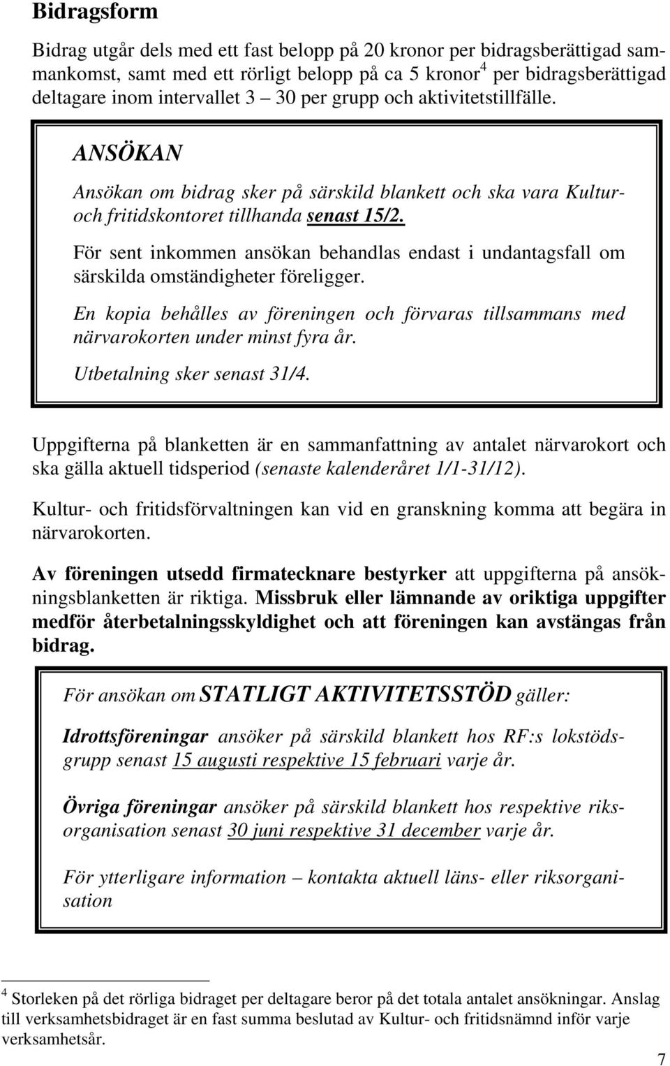 För sent inkommen ansökan behandlas endast i undantagsfall om särskilda omständigheter föreligger. En kopia behålles av föreningen och förvaras tillsammans med närvarokorten under minst fyra år.