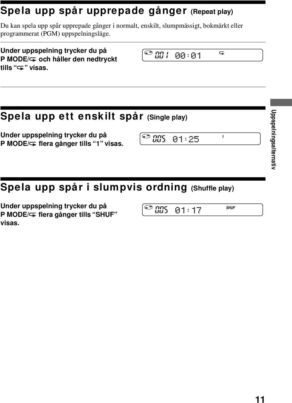 Under uppspelning trycker du på P MODE/ och håller den nedtryckt tills visas.