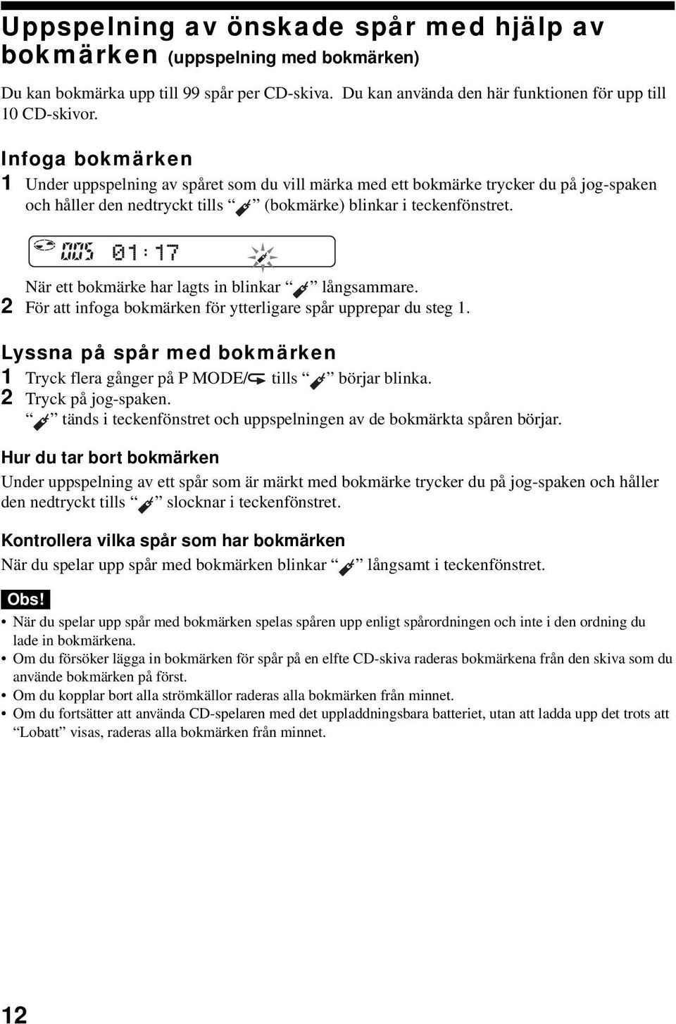 När ett bokmärke har lagts in blinkar långsammare. 2 För att infoga bokmärken för ytterligare spår upprepar du steg 1. Lyssna på spår med bokmärken 1 Tryck flera gånger på P MODE/ tills börjar blinka.