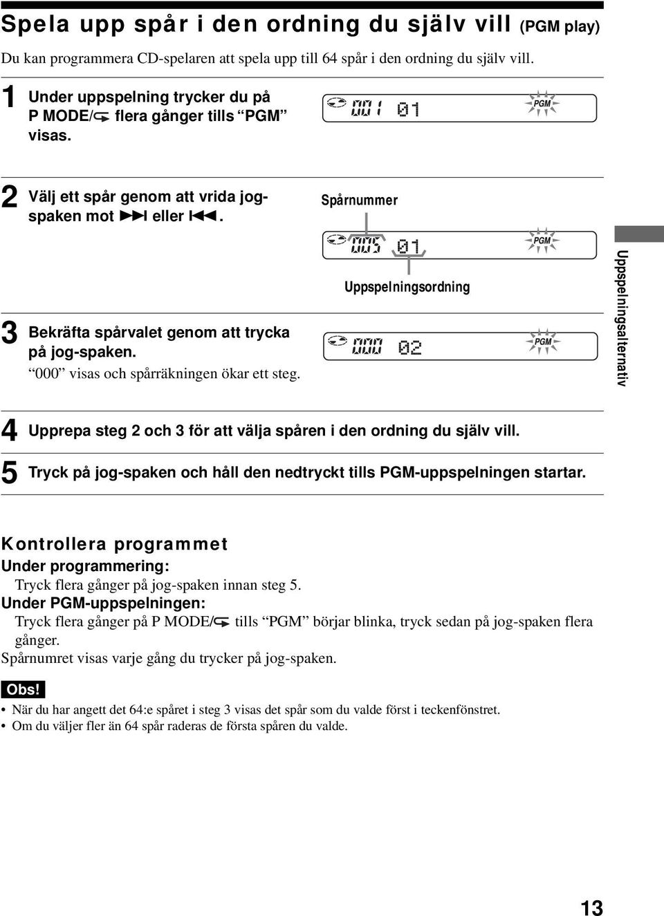 . Spårnummer Uppspelningsordning 3 Bekräfta spårvalet genom att trycka på jog-spaken. 000 visas och spårräkningen ökar ett steg.