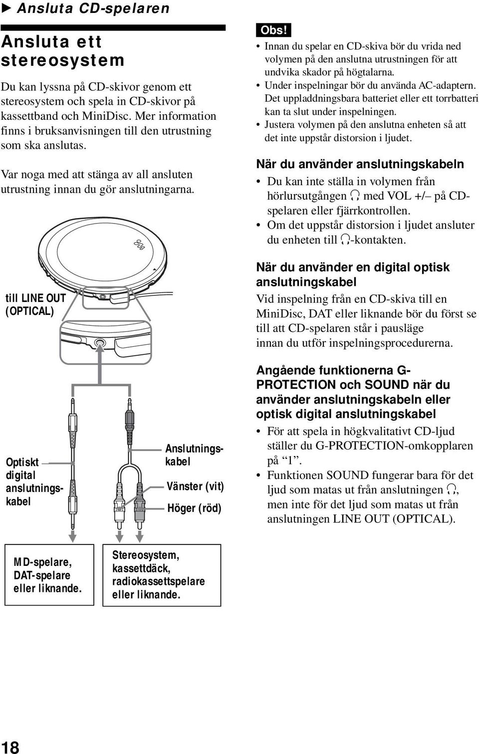 Innan du spelar en CD-skiva bör du vrida ned volymen på den anslutna utrustningen för att undvika skador på högtalarna. Under inspelningar bör du använda AC-adaptern.