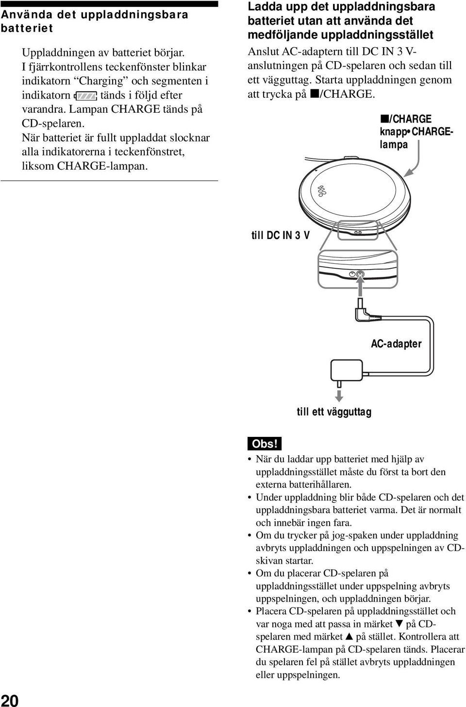 Ladda upp det uppladdningsbara batteriet utan att använda det medföljande uppladdningsstället Anslut AC-adaptern till DC IN 3 V- anslutningen på CD-spelaren och sedan till ett vägguttag.