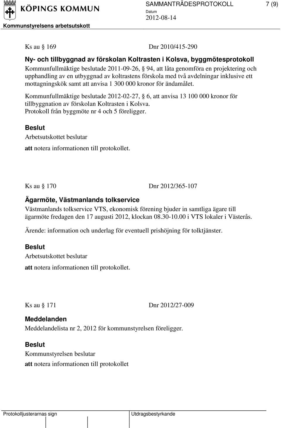 Kommunfullmäktige beslutade 2012-02-27, 6, att anvisa 13 100 000 kronor för tillbyggnation av förskolan Koltrasten i Kolsva. Protokoll från byggmöte nr 4 och 5 föreligger.