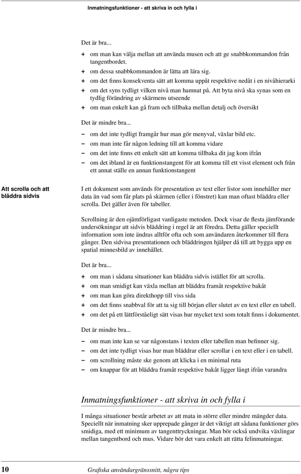 Att byta nivå ska synas som en tydlig förändring av skärmens utseende + om man enkelt kan gå fram och tillbaka mellan detalj och översikt - om det inte tydligt framgår hur man gör menyval, växlar