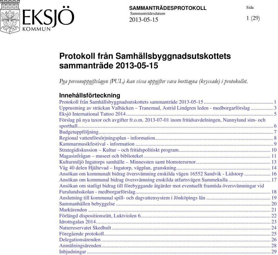 .. 3 Eksjö International Tattoo 2014... 5 Förslag på nya taxor och avgifter fr.o.m. 2013-07-01 inom fritidsavdelningen, Nannylund sim- och sporthall... 6 Budgetuppföljning.