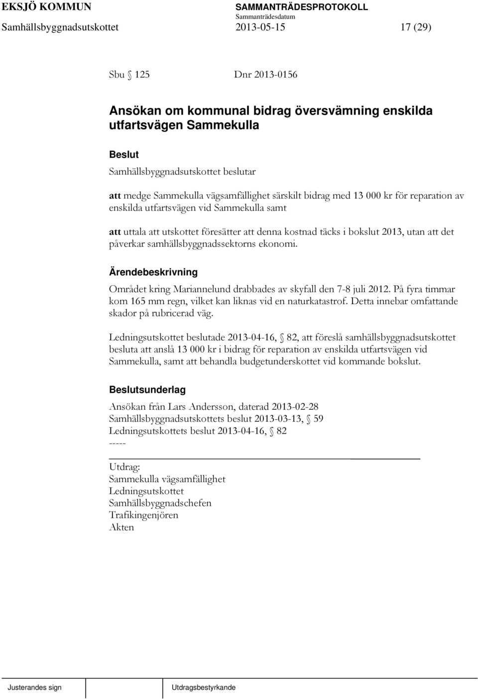 Området kring Mariannelund drabbades av skyfall den 7-8 juli 2012. På fyra timmar kom 165 mm regn, vilket kan liknas vid en naturkatastrof. Detta innebar omfattande skador på rubricerad väg.