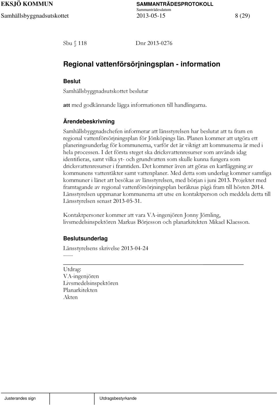 Planen kommer att utgöra ett planeringsunderlag för kommunerna, varför det är viktigt att kommunerna är med i hela processen.