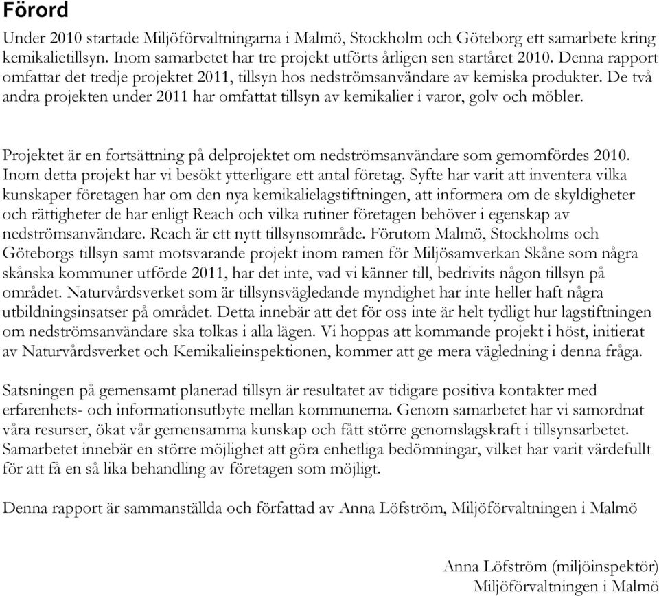 Projektet är en fortsättning på delprojektet om nedströmsanvändare som gemomfördes 2010. Inom detta projekt har vi besökt ytterligare ett antal företag.